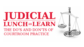 Judicial Lunch and Learn: The Do's and Don'ts of Courtroom Practice